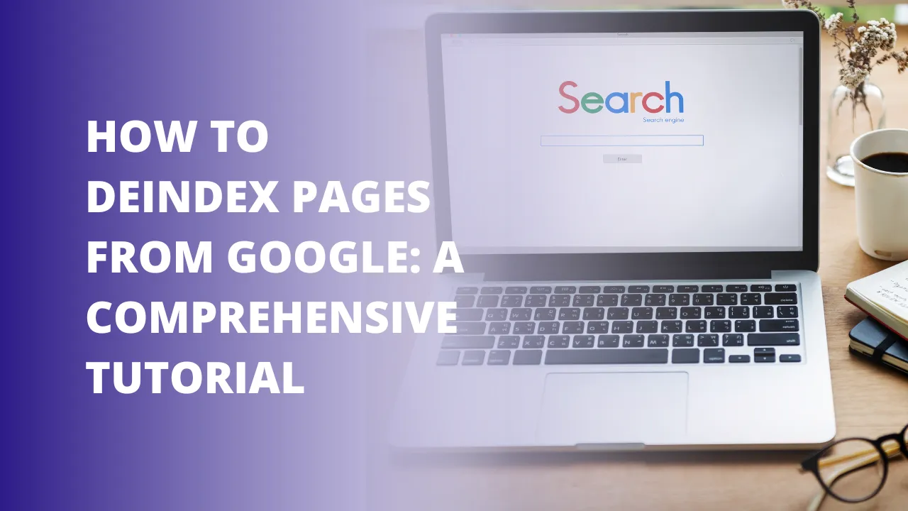 How To Deindex Pages From Google: A Comprehensive Tutorial