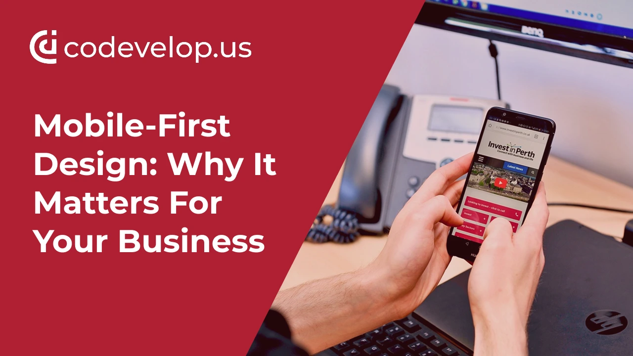 Mobile-First Design: Why It Matters for Your Business